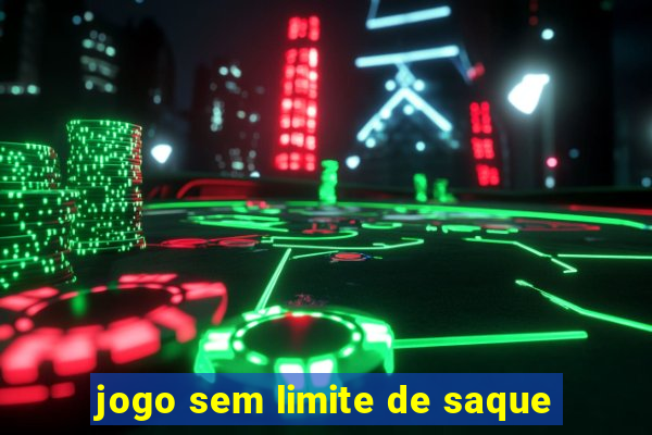 jogo sem limite de saque
