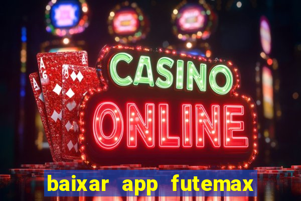 baixar app futemax futebol ao vivo