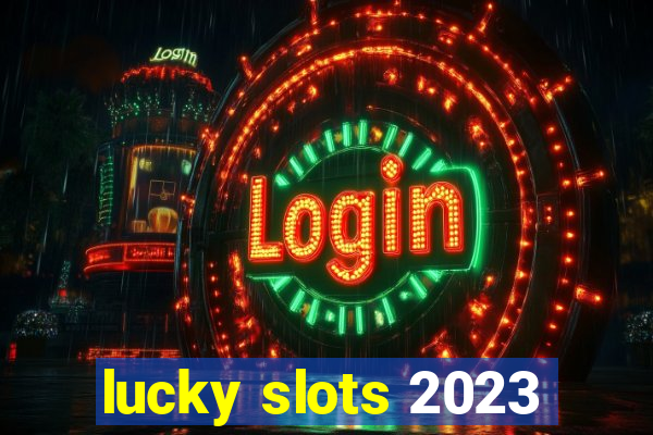 lucky slots 2023