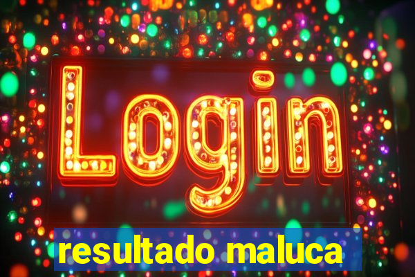 resultado maluca