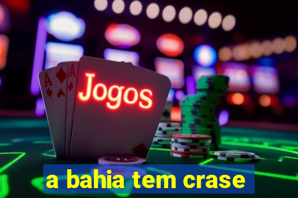 a bahia tem crase