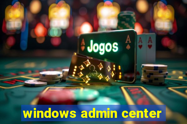windows admin center