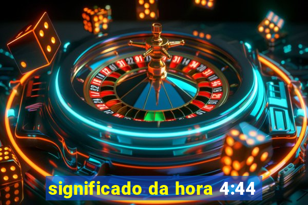 significado da hora 4:44