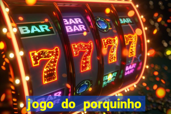 jogo do porquinho que ganha dinheiro
