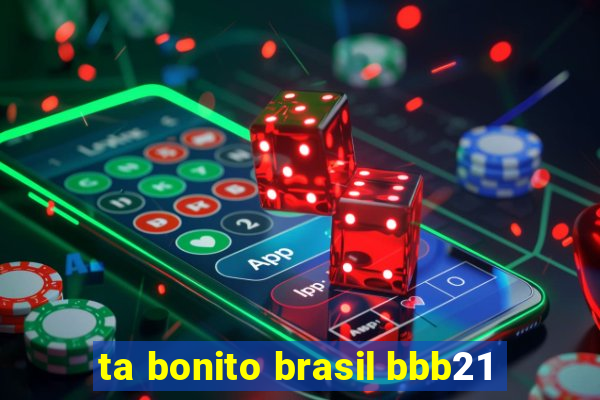ta bonito brasil bbb21