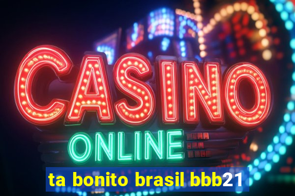 ta bonito brasil bbb21