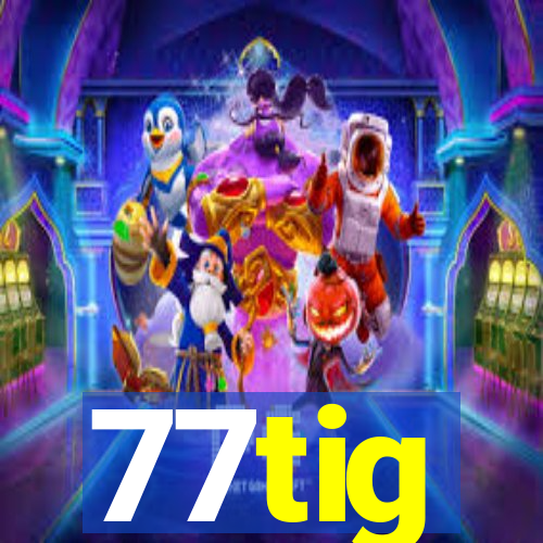 77tig