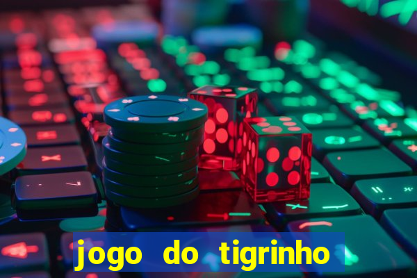 jogo do tigrinho que ganha dinheiro no cadastro