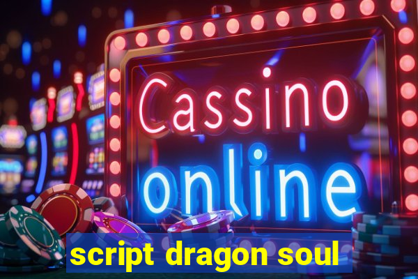 script dragon soul