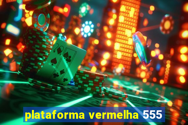 plataforma vermelha 555