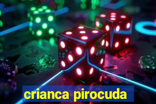 crianca pirocuda