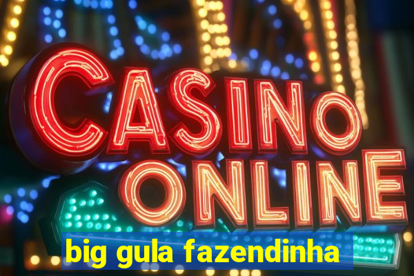big gula fazendinha