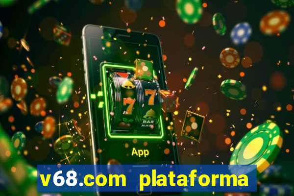 v68.com plataforma de jogos
