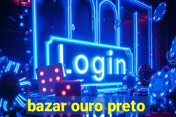 bazar ouro preto
